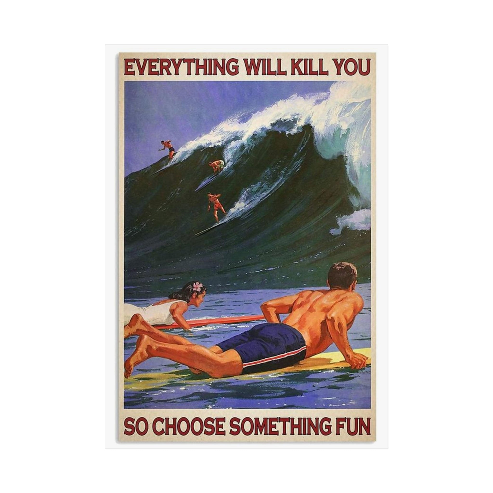 Fine Art Poster — "Everything Will Kill You So Choose Something Fun" Surf Vintage Wall Art