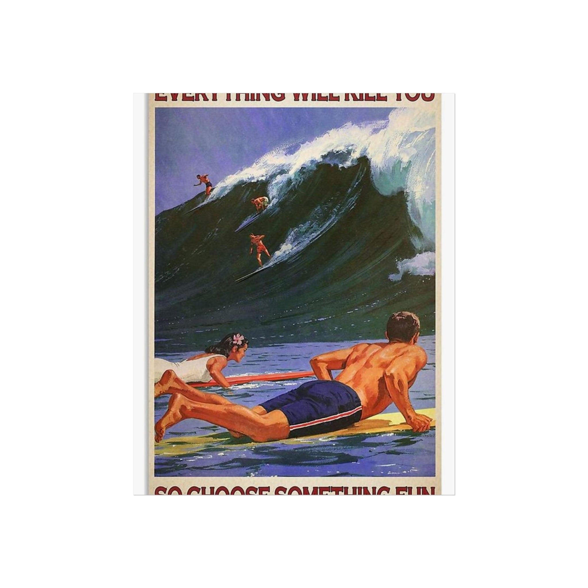 Fine Art Poster — "Everything Will Kill You So Choose Something Fun" Surf Vintage Wall Art